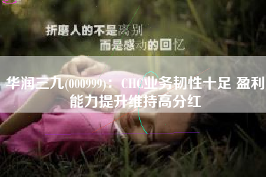 华润三九(000999)：CHC业务韧性十足 盈利能力提升维持高分红