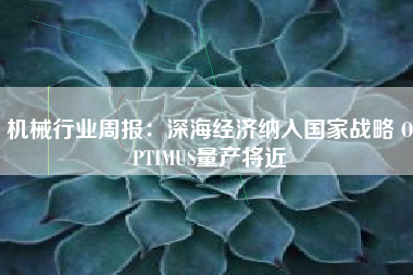 机械行业周报：深海经济纳入国家战略 OPTIMUS量产将近