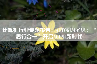计算机行业专题报告：AUTOGLM沉思：“思行合一”开启AGENT新时代