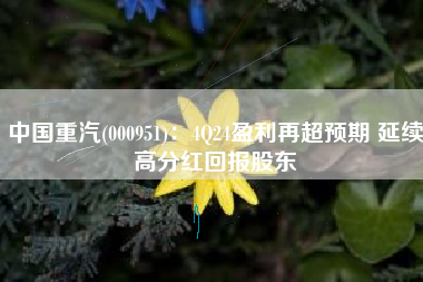 中国重汽(000951)：4Q24盈利再超预期 延续高分红回报股东
