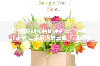 不动产与空间服务周评#432：3月新房同比走弱 二手房仍增三成_行业动态