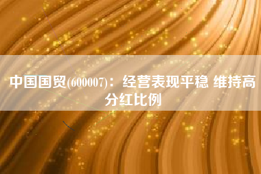 中国国贸(600007)：经营表现平稳 维持高分红比例