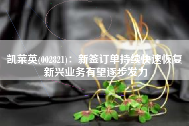 凯莱英(002821)：新签订单持续快速恢复 新兴业务有望逐步发力