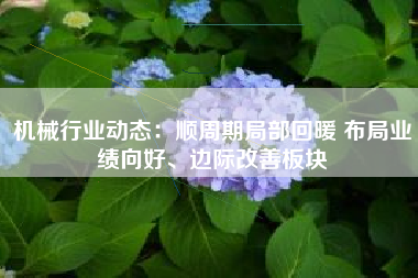 机械行业动态：顺周期局部回暖 布局业绩向好、边际改善板块