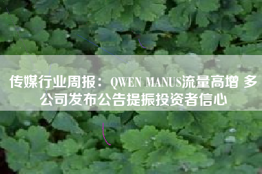 传媒行业周报：QWEN MANUS流量高增 多公司发布公告提振投资者信心