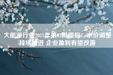 大能源行业2025年第13周周报：水价调整持续推进 企业盈利有望改善