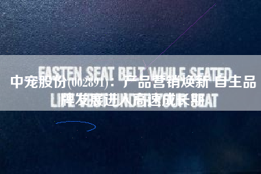 中宠股份(002891)：产品营销焕新 自主品牌发展进入高速成长期