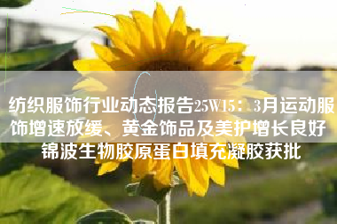 纺织服饰行业动态报告25W15：3月运动服饰增速放缓、黄金饰品及美护增长良好 锦波生物胶原蛋白填充凝胶获批