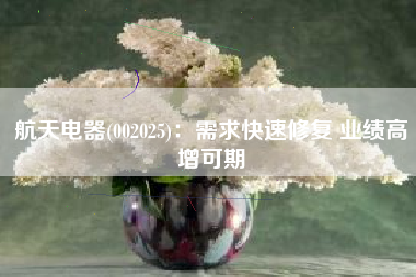航天电器(002025)：需求快速修复 业绩高增可期