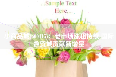 小商品城(600415)：老市场涨租持续 国际数贸城贡献新增量