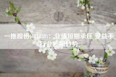 一拖股份(601038)：业绩短期承压 受益于行业长期趋势