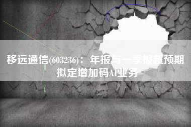 移远通信(603236)：年报与一季报超预期 拟定增加码AI业务