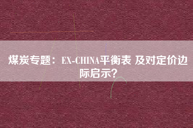 煤炭专题：EX-CHINA平衡表 及对定价边际启示？
