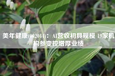 美年健康(002044)：AI营收初具规模 19家机构参变控增厚业绩