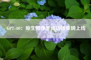 GPT-4O：原生图像生成功能重磅上线