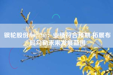 银轮股份(002126)：业绩符合预期 拓展布局勾勒未来发展蓝图