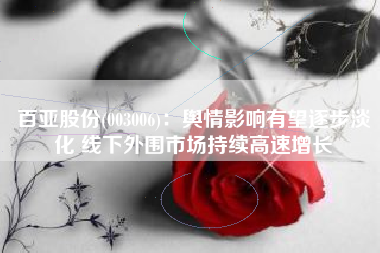 百亚股份(003006)：舆情影响有望逐步淡化 线下外围市场持续高速增长
