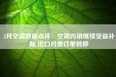 3月空调数据点评：空调内销继续受益补贴 出口对美订单转移