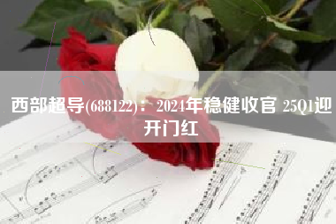 西部超导(688122)：2024年稳健收官 25Q1迎开门红