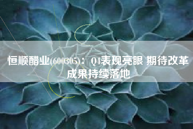 恒顺醋业(600305)：Q4表现亮眼 期待改革成果持续落地