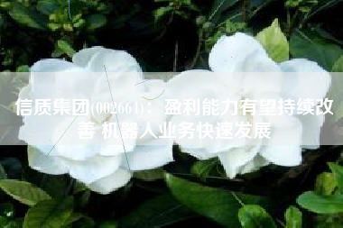 信质集团(002664)：盈利能力有望持续改善 机器人业务快速发展