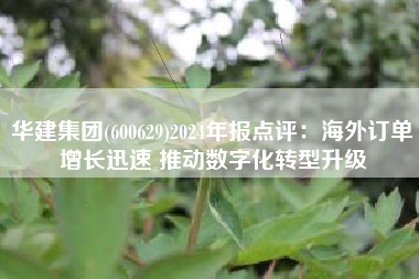 华建集团(600629)2024年报点评：海外订单增长迅速 推动数字化转型升级