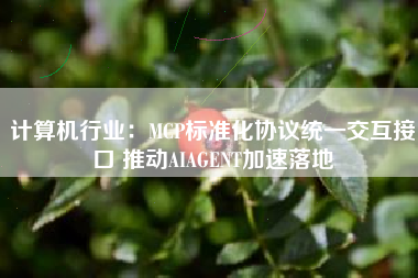 计算机行业：MCP标准化协议统一交互接口 推动AIAGENT加速落地