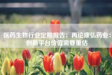 医药生物行业定期报告：再论康弘药业：创新平台价值需要重估