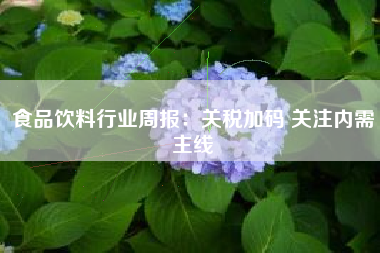 食品饮料行业周报：关税加码 关注内需主线