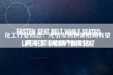 化工行业动态：光引发剂供需格局有望改善 关注尾部产能变化