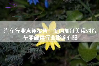 汽车行业点评报告：美国加征关税对汽车零部件行业影响有限