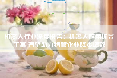 机器人行业深度报告：机器人应用场景丰富 有望助力物管企业降本增效