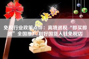 免税行业政策点评：离境退税“即买即退”全国推广 利好国货入驻免税店