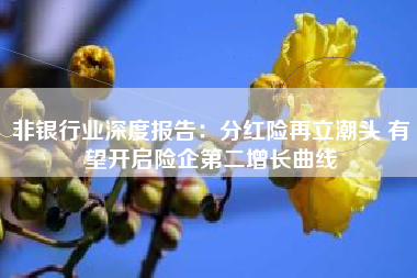 非银行业深度报告：分红险再立潮头 有望开启险企第二增长曲线