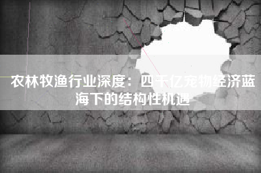 农林牧渔行业深度：四千亿宠物经济蓝海下的结构性机遇