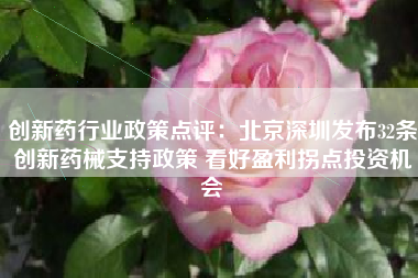 创新药行业政策点评：北京深圳发布32条创新药械支持政策 看好盈利拐点投资机会