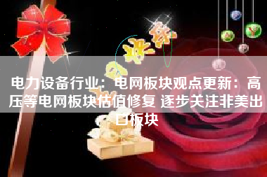 电力设备行业：电网板块观点更新：高压等电网板块估值修复 逐步关注非美出口板块