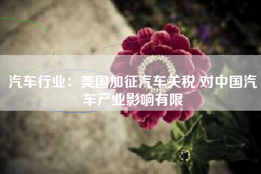 汽车行业：美国加征汽车关税 对中国汽车产业影响有限