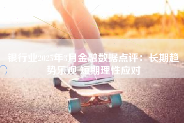 银行业2025年3月金融数据点评：长期趋势乐观 短期理性应对