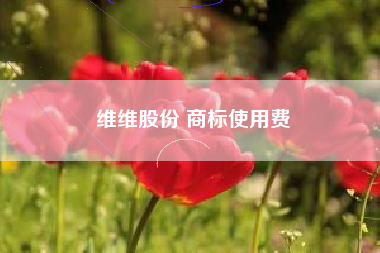 维维股份 商标使用费