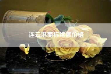 连云港商标续展价格