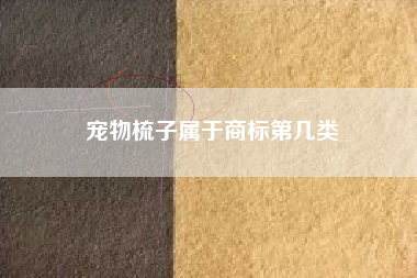 宠物梳子属于商标第几类