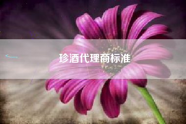 珍酒代理商标准