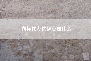 商标代办优缺点是什么