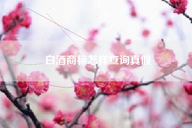 白酒商标怎样查询真假