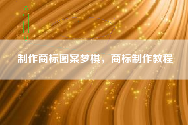 制作商标图案梦棋，商标制作教程