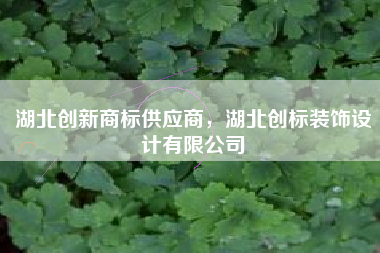 湖北创新商标供应商，湖北创标装饰设计有限公司