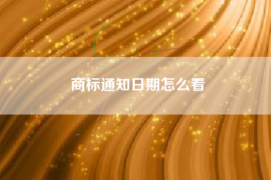 商标通知日期怎么看