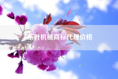 茶叶机械商标代理价格
