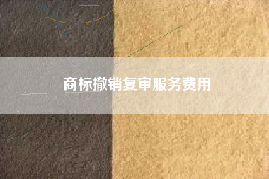 商标撤销复审服务费用